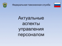 Федеральная таможенная служба
Актуальные аспекты управления персоналом