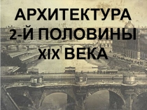 АРХИТЕКТУРА 2-Й ПОЛОВИНЫ XIX ВЕКА