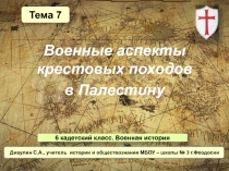 Военные аспекты крестовых походов
в Палестину
Тема 7
6 кадетский класс. Военная