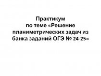 Практикум по теме Решение планиметрических задач из банка заданий ОГЭ № 24-25