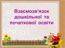 Взаємозв ’ язок дошкільної та початкової освіти