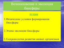 Возникновение и эволюция биосферы
план
1.Физические условия формирования