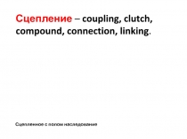 Сцепление – coupling, clutch, compound, connection, linking.
Сцепленное с полом