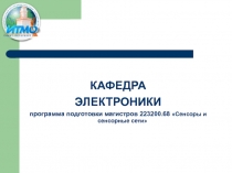 КАФЕДРА
ЭЛЕКТРОНИКИ
программа подготовки магистров 223200.68 Сенсоры и