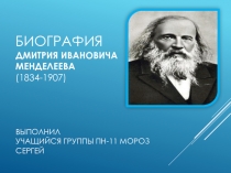 Биография Дмитрия Ивановича менделеева (1834-1907 ) выполнил учащийся группы