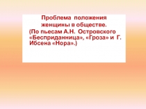 Проблема положения
женщины в обществе.
( По пьесам А.Н. Островского