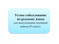 Устное собеседование
по русскому языку
для выпускников основной школы (9 класс)