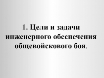 1. Цели и задачи инженерного обеспечения общевойскового боя