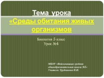 Тема урока Среды обитания живых организмов