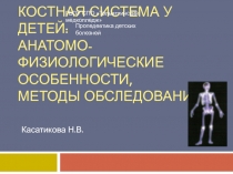 Костная система у детей: анатомо-физиологические особенности, методы