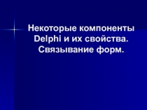 Некоторые компоненты Delphi и их свойства. Связывание форм