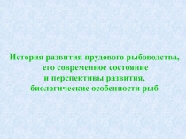 История развития прудового рыбоводства,
его современное состояние
и перспективы