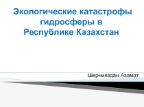 Экологические катастрофы гидросферы в Республике Казахстан