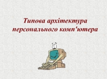 Типова архітектура персонального комп'ютера