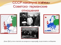 СССР накануне войны. Советско- германские отношения
Дома: § 28, устно ответить