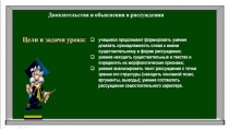 Доказательства и объяснения в рассуждении
Цели и задачи урока:
у чащиеся