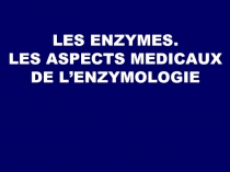 LES ENZYMES. LES ASPECTS MEDICAUX DE L’ENZYMOLOGIE