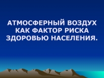 АТМОСФЕРНЫЙ ВОЗДУХ КАК ФАКТОР РИСКА ЗДОРОВЬЮ НАСЕЛЕНИЯ