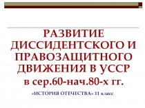 РАЗВИТИЕ ДИССИДЕНТСКОГО И ПРАВОЗАЩИТНОГО ДВИЖЕНИЯ В УССР
в сер.60-нач.80-х