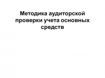 Методика аудиторской проверки учета основных средств