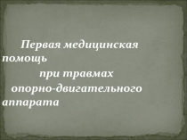 Первая медицинская помощь
при травмах
опорно-двигательного аппарата