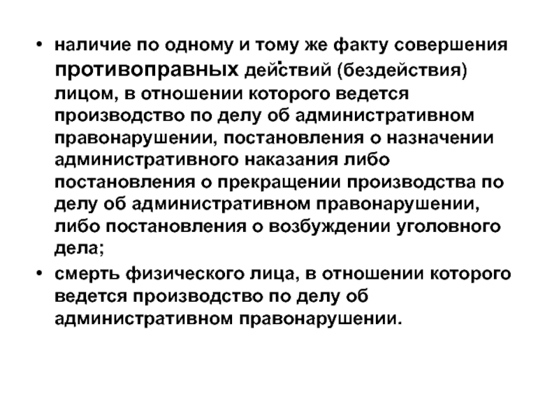 Факт совершения. Смерть физического лица в отношении которого ведется производство. Ведется производство по делу уголовному. Наличие по факту. По общему правилу административное судопроизводство ведется на.