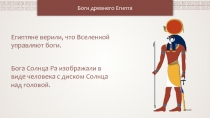 Боги древнего Египта
Египтяне верили, что Вселенной управляют боги.
Бога Солнца