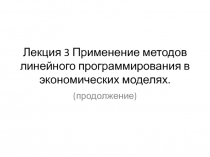 Лекция 3 Применение методов линейного программирования в экономических моделях