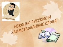 ИСКОННО РУССКИЕ И ЗАИМСТВОВАННЫЕ СЛОВА