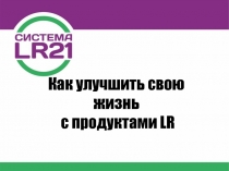 Как улучшить свою жизнь
с продуктами LR