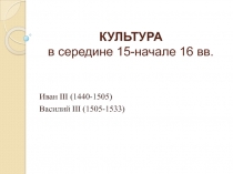 КУЛЬТУРА в середине 15-начале 16 вв