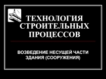 ТЕХНОЛОГИЯ СТРОИТЕЛЬНЫХ ПРОЦЕССОВ