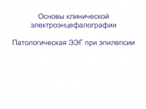 Основы клинической электроэнцефалографии Патологическая ЭЭГ при эпилепсии