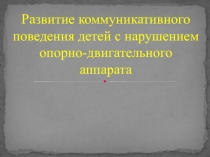 Развитие коммуникативного поведения детей с нарушением опорно-двигательного