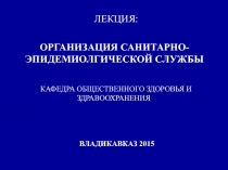 ОРГАНИЗАЦИЯ САНИТАРНО-ЭПИДЕМИОЛГИЧЕСКОЙ СЛУЖБЫ
КАФЕДРА ОБЩЕСТВЕННОГО ЗДОРОВЬЯ И