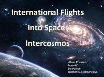 International Flights
into Space:
Intercosmos
Milana Kovalenko
From 6V
School №