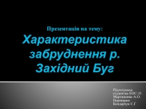 Презентація на тему : Характеристика забруднення р. Західний Буг