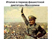 Италия в период фашистской диктатуры Муссолини