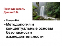 Преподаватель
Дыхан Л.Б.
Лекция №1
Методология и концептуальные основы