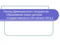 Распад Древнерусского государства. Образование новых центров государственности