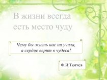 В жизни всегда
есть место чуду
Чему бы жизнь нас ни учила,
а сердце верит в