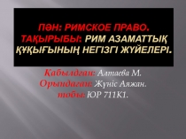 Пән : римское право. Тақырыбы : Рим азаматтық құқығының негізгі жүйелері