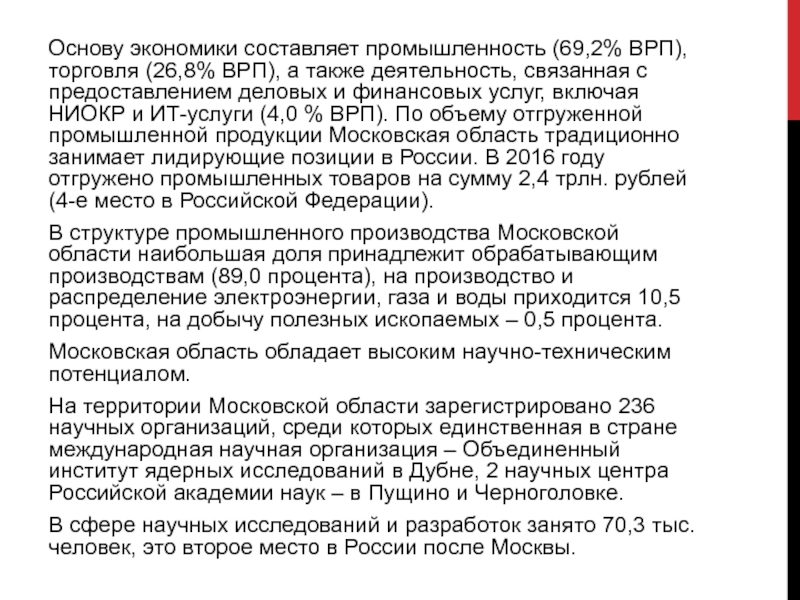 Московская область Основу экономики составляет промышленность (69,2% ВРП), торговля (26,8% ВРП), а также Основу экономики составляет промышленность (69,2% ВРП), торговля (26,8% ВРП), а также деятельность, связанная с предоставлением деловых и