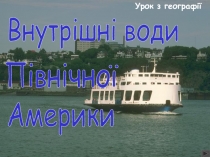 Внутрішні води
Урок з географії
Північної
Америки