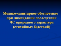 1
Медико-санитарное обеспечение при ликвидации последствий ЧС природного