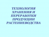 ТЕХНОЛОГИЯ ХРАНЕНИЯ И
ПЕРЕРАБОТКИ
ПРОДУКЦИИ РАСТЕНИЕВОДСТВА