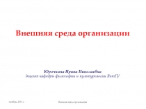 Внешняя среда организации
Юрочкина Ирина Николаевна
доцент кафедры философии и