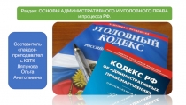 Раздел: ОСНОВЫ АДМИНИСТРАТИВНОГО И УГОЛОВНОГО ПРАВА
и процесса РФ.
Составитель