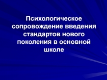 Психологическое сопровождение введения стандартов нового поколения в основной