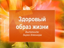 Здоровый образ жизни Выполнила: Зирка Элеонора